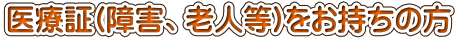 医療証(障害、老人等)をお持ちの方